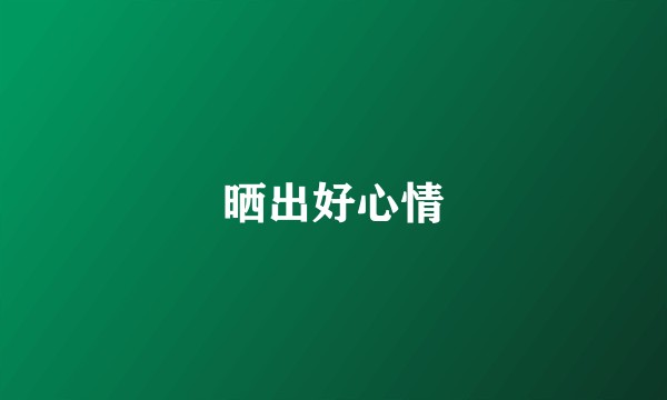 晒出好心情