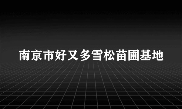 南京市好又多雪松苗圃基地
