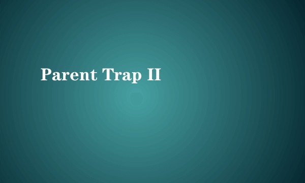 Parent Trap II