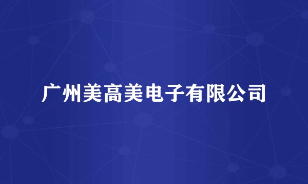 广州美高美电子有限公司