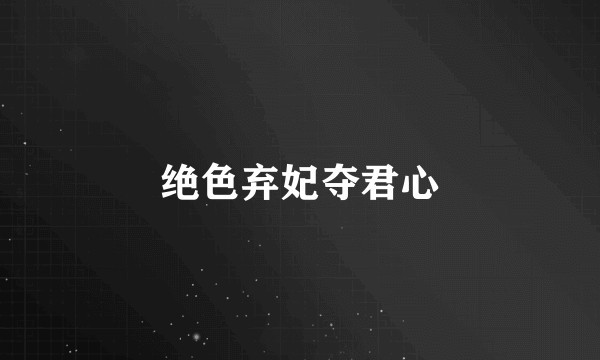 绝色弃妃夺君心