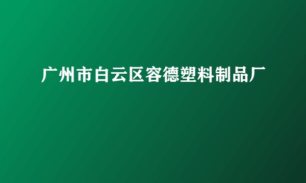 广州市白云区容德塑料制品厂