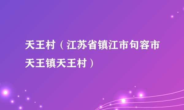 天王村（江苏省镇江市句容市天王镇天王村）