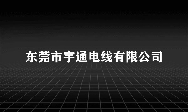 东莞市宇通电线有限公司