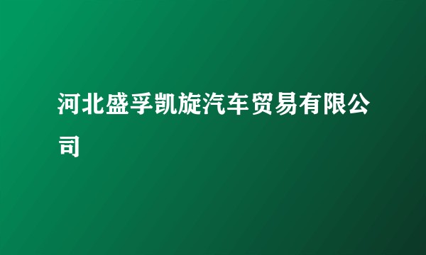 河北盛孚凯旋汽车贸易有限公司