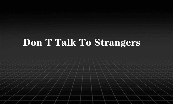 Don T Talk To Strangers