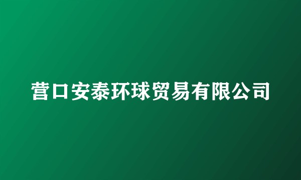 营口安泰环球贸易有限公司