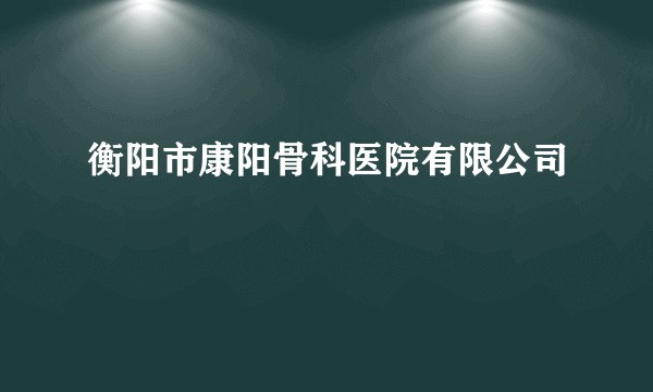 衡阳市康阳骨科医院有限公司