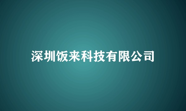 深圳饭来科技有限公司