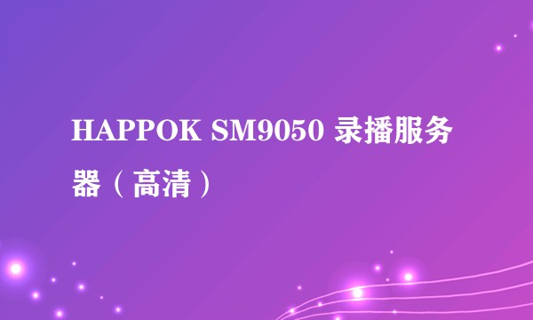 HAPPOK SM9050 录播服务器（高清）