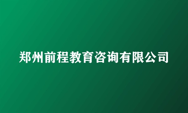 郑州前程教育咨询有限公司