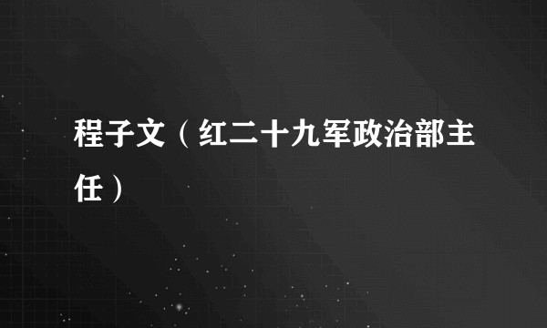程子文(红二十九军政治部主任)