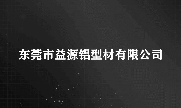 东莞市益源铝型材有限公司