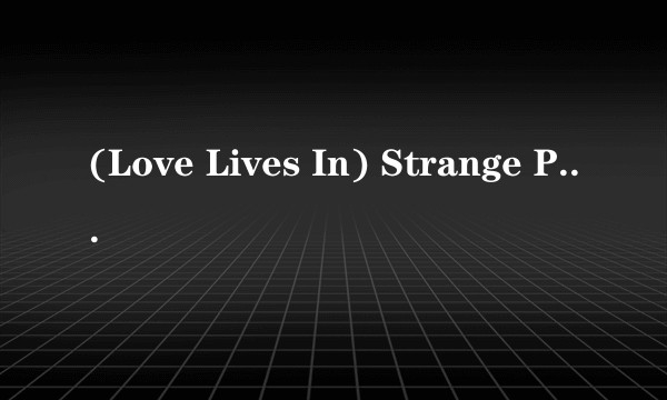 (Love Lives In) Strange Places