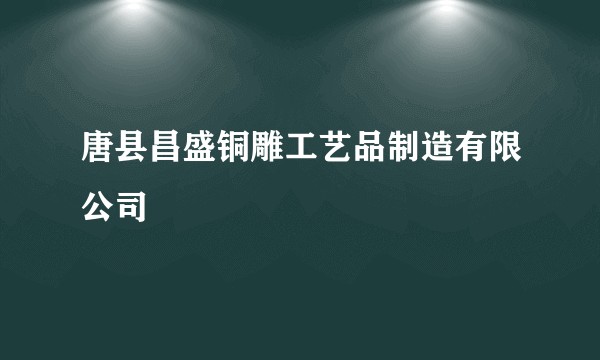 唐县昌盛铜雕工艺品制造有限公司