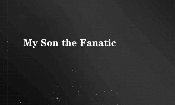 My Son the Fanatic