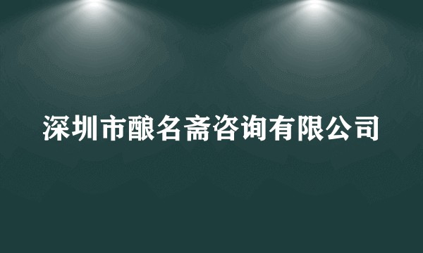 深圳市酿名斋咨询有限公司