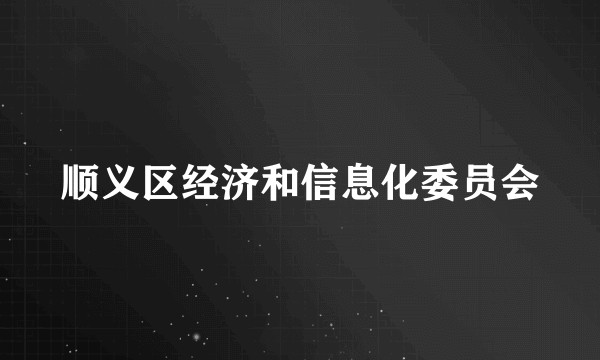 顺义区经济和信息化委员会