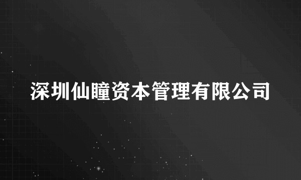 深圳仙瞳资本管理有限公司
