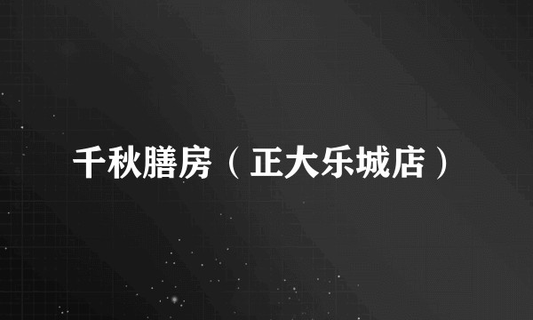 千秋膳房(正大乐城店)