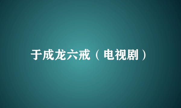 于成龙六戒（电视剧）