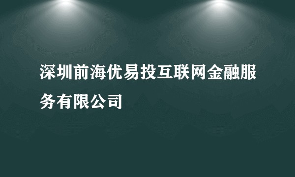 深圳前海优易投互联网金融服务有限公司