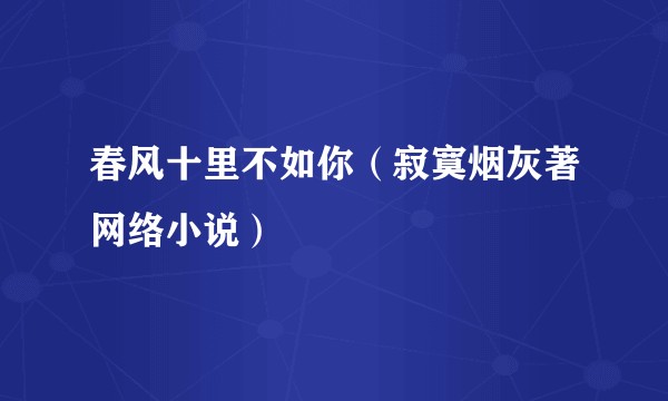 春风十里不如你（寂寞烟灰著网络小说）