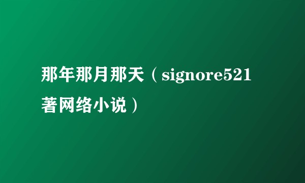 那年那月那天（signore521著网络小说）