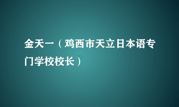 金天一（鸡西市天立日本语专门学校校长）