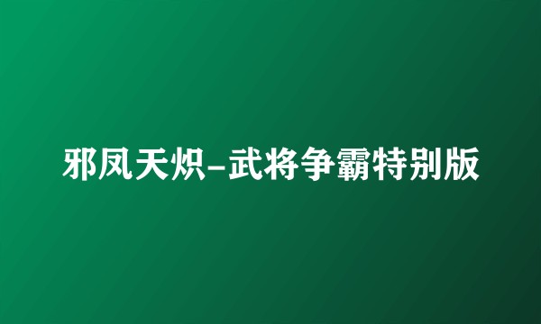 邪凤天炽-武将争霸特别版