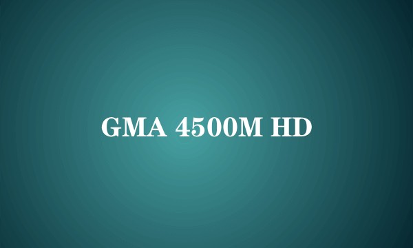 GMA 4500M HD