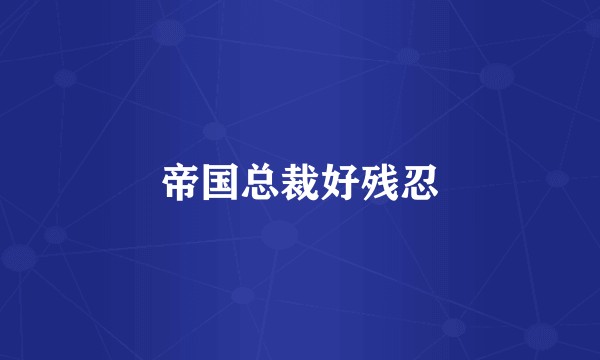 帝国总裁好残忍