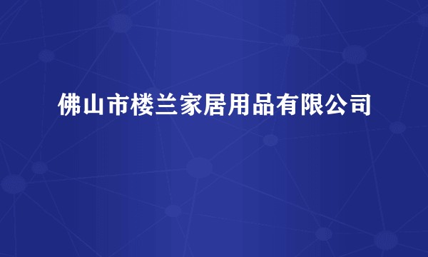 佛山市楼兰家居用品有限公司
