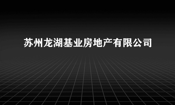 苏州龙湖基业房地产有限公司