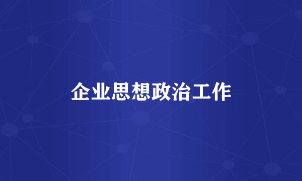企业思想政治工作