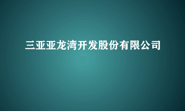 三亚亚龙湾开发股份有限公司