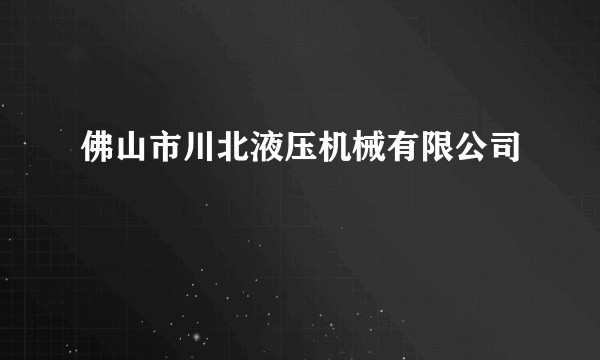 佛山市川北液压机械有限公司