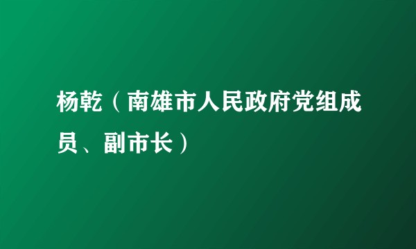 杨乾（南雄市人民政府党组成员、副市长）