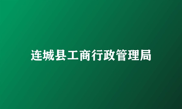 连城县工商行政管理局