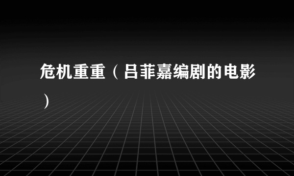 危机重重（吕菲嘉编剧的电影）