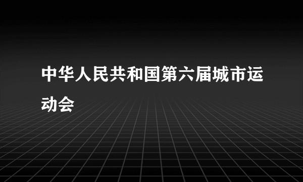 中华人民共和国第六届城市运动会