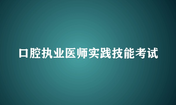 口腔执业医师实践技能考试