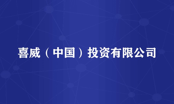 喜威（中国）投资有限公司