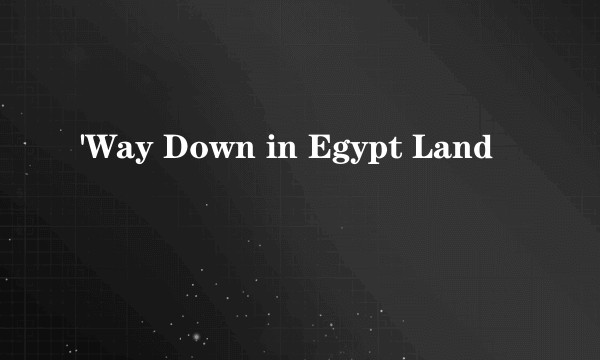 'Way Down in Egypt Land
