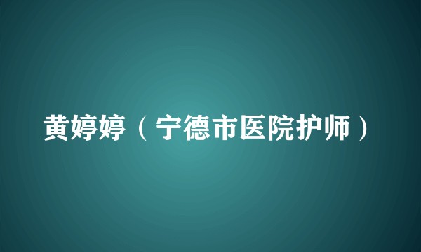 黄婷婷（宁德市医院护师）