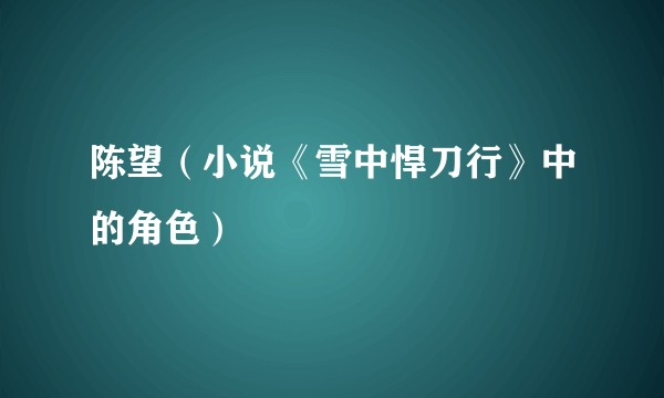 陈望（小说《雪中悍刀行》中的角色）
