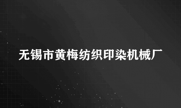 无锡市黄梅纺织印染机械厂