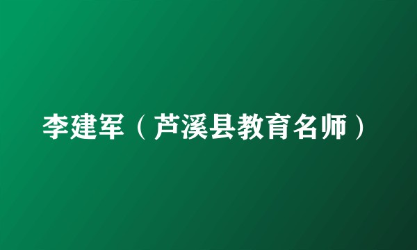 李建军（芦溪县教育名师）