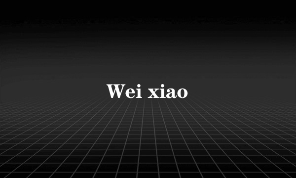 Wei xiao