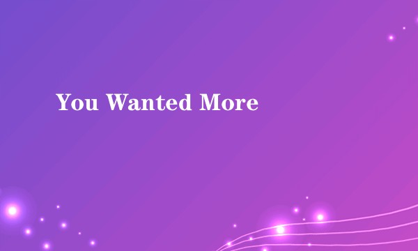 You Wanted More
